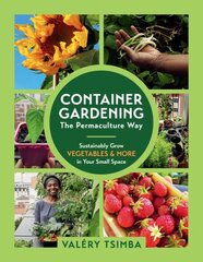 Container Gardening: The Permaculture Way: Sustainably Grow Vegetables and More in Your Small Space kaina ir informacija | Knygos apie sodininkystę | pigu.lt