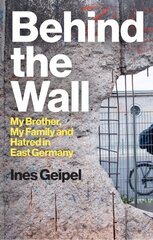 Behind the Wall: My Brother, My Family and Hatred in East Germany kaina ir informacija | Istorinės knygos | pigu.lt