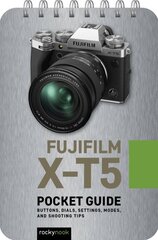 Fuji X-T5: Pocket Guide : Buttons, Dials, Settings, Modes, and Shooting Tips kaina ir informacija | Fotografijos knygos | pigu.lt