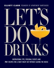 Let's Do Drinks: Inspirational tips, personal secrets and 75plus recipes for a fancy night out without leaving the house kaina ir informacija | Receptų knygos | pigu.lt