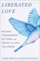 Liberated Love: Release Codependent Patterns and Create the Love You Desire цена и информация | Самоучители | pigu.lt