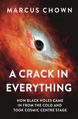 Crack in Everything: How Black Holes Came in from the Cold and Took Cosmic Centre Stage kaina ir informacija | Ekonomikos knygos | pigu.lt