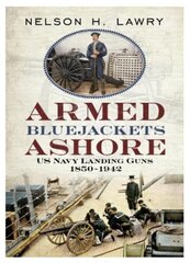 Armed Bluejackets Ashore: US Navy Landing Guns 1850-1942 kaina ir informacija | Socialinių mokslų knygos | pigu.lt