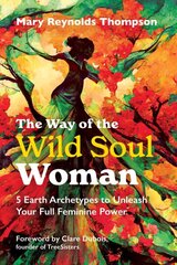 Way of the Wild Soul Woman: 5 Earth Archetypes to Unleash Your Full Feminine Power 2nd Edition, New Edition of A Wild Soul Woman kaina ir informacija | Saviugdos knygos | pigu.lt