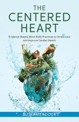 Centered Heart: Evidence-Based, Mind-Body Practices to Stress Less and Improve Cardiac Health цена и информация | Самоучители | pigu.lt