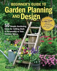 Beginners Guide to Garden Planning and Design: 50 Simple Gardening Ideas for Adding Style & Personality to Your Outdoor Space kaina ir informacija | Knygos apie sodininkystę | pigu.lt