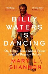 Billy Waters is Dancing: Or, How a Black Sailor Found Fame in Regency Britain kaina ir informacija | Biografijos, autobiografijos, memuarai | pigu.lt