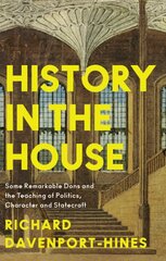 History in the House: Some Remarkable Dons and the Teaching of Politics, Character and Statecraft цена и информация | Исторические книги | pigu.lt