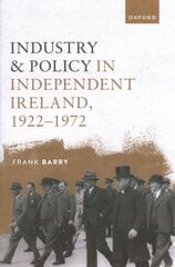 Industry and Policy in Independent Ireland, 1922-1972 kaina ir informacija | Ekonomikos knygos | pigu.lt