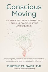 Conscious Moving: An Embodied Guide for Healing, Learning, Contemplating, and Creating kaina ir informacija | Saviugdos knygos | pigu.lt