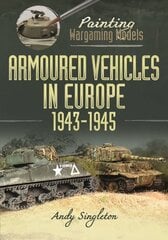 Painting Wargaming Models: Armoured Vehicles in Europe, 1943-1945 kaina ir informacija | Knygos apie sveiką gyvenseną ir mitybą | pigu.lt