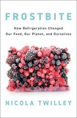 Frostbite: How Refrigeration Changed Our Food, Our Planet, and Ourselves kaina ir informacija | Socialinių mokslų knygos | pigu.lt