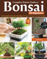 Complete Starter Guide to Bonsai: Growing from Seed or Seedling--Wiring, Pruning, Care, and Display kaina ir informacija | Knygos apie sodininkystę | pigu.lt