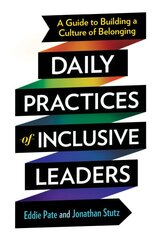 Daily Practices of Inclusive Leaders: A Guide to Building a Culture of Belonging цена и информация | Книги по экономике | pigu.lt