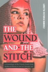 Wound and the Stitch: A Genealogy of the Female Body from Medieval Iberia to SoCal Chicanx Art kaina ir informacija | Socialinių mokslų knygos | pigu.lt