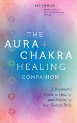 Aura & Chakra Healing Companion: A Beginners Guide to Healing and Balancing Your Energy Body цена и информация | Самоучители | pigu.lt