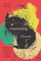 Improvising Church: Scripture as the Source of Harmony, Rhythm, and Soul kaina ir informacija | Dvasinės knygos | pigu.lt