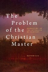 Problem of the Christian Master: Augustine in the Afterlife of Slavery kaina ir informacija | Dvasinės knygos | pigu.lt