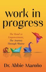 Work in Progress: The Road to Empowerment, The Journey Through Shame kaina ir informacija | Saviugdos knygos | pigu.lt