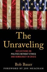 Unraveling: Reflections on Politics without Ethics and Democracy in Crisis kaina ir informacija | Biografijos, autobiografijos, memuarai | pigu.lt