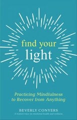 Find Your Light: Practicing Mindfulness to Recover from Anything kaina ir informacija | Saviugdos knygos | pigu.lt