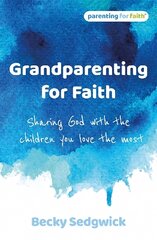 Grandparenting for Faith: Sharing God with the children you love the most kaina ir informacija | Saviugdos knygos | pigu.lt