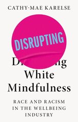 Disrupting White Mindfulness: Race and Racism in the Wellbeing Industry цена и информация | Книги по социальным наукам | pigu.lt