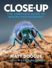 Close-Up: The Complete Guide to Macro Photography цена и информация | Книги по фотографии | pigu.lt