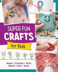 Super Fun Crafts for Kids: Bead, Crochet, Knot, Braid, Sew! kaina ir informacija | Knygos apie sveiką gyvenseną ir mitybą | pigu.lt