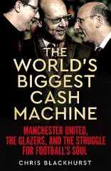 World's Biggest Cash Machine: Manchester United, the Glazers, and the Struggle for Football's Soul kaina ir informacija | Biografijos, autobiografijos, memuarai | pigu.lt