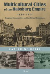 Multicultural Cities of the Habsburg Empire, 1880-1914: Imagined Communities and Conflictual Encounters kaina ir informacija | Istorinės knygos | pigu.lt