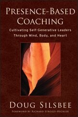 Presence-Based Coaching: Cultivating Self-Generative Leaders Through Mind, Body, and Heart kaina ir informacija | Ekonomikos knygos | pigu.lt