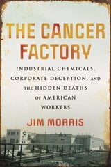 Cancer Factory,The: Industrial Chemicals, Corporate Deception, and the Hidden Deaths of American Workers kaina ir informacija | Socialinių mokslų knygos | pigu.lt