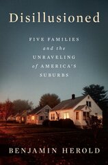 Disillusioned: Five Families and the Unraveling of America's Suburbs kaina ir informacija | Socialinių mokslų knygos | pigu.lt