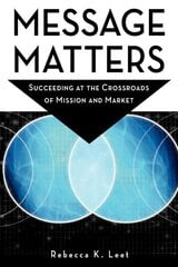 Message Matters: Succeeding at the Crossroads of Mission and Market kaina ir informacija | Ekonomikos knygos | pigu.lt