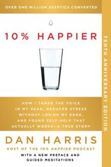 10% Happier 10th Anniversary: How I Tamed the Voice in My Head, Reduced Stress Without Losing My Edge, and Found Self-Help That Actually Works--A True Story kaina ir informacija | Saviugdos knygos | pigu.lt